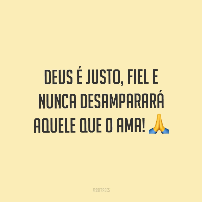 Deus é justo, fiel e nunca desamparará aquele que o ama! ?