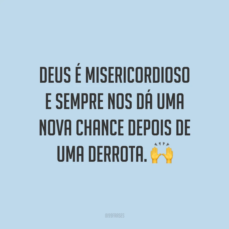Deus é misericordioso e sempre nos dá uma nova chance depois de uma derrota. 🙌