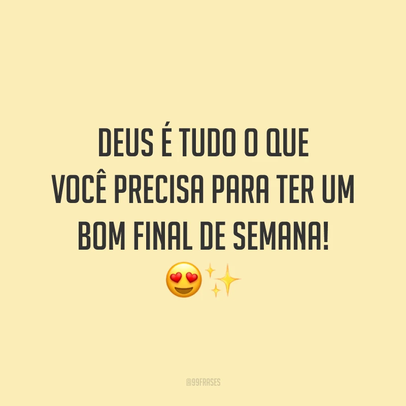 Deus é tudo o que você precisa para ter um bom final de semana!
