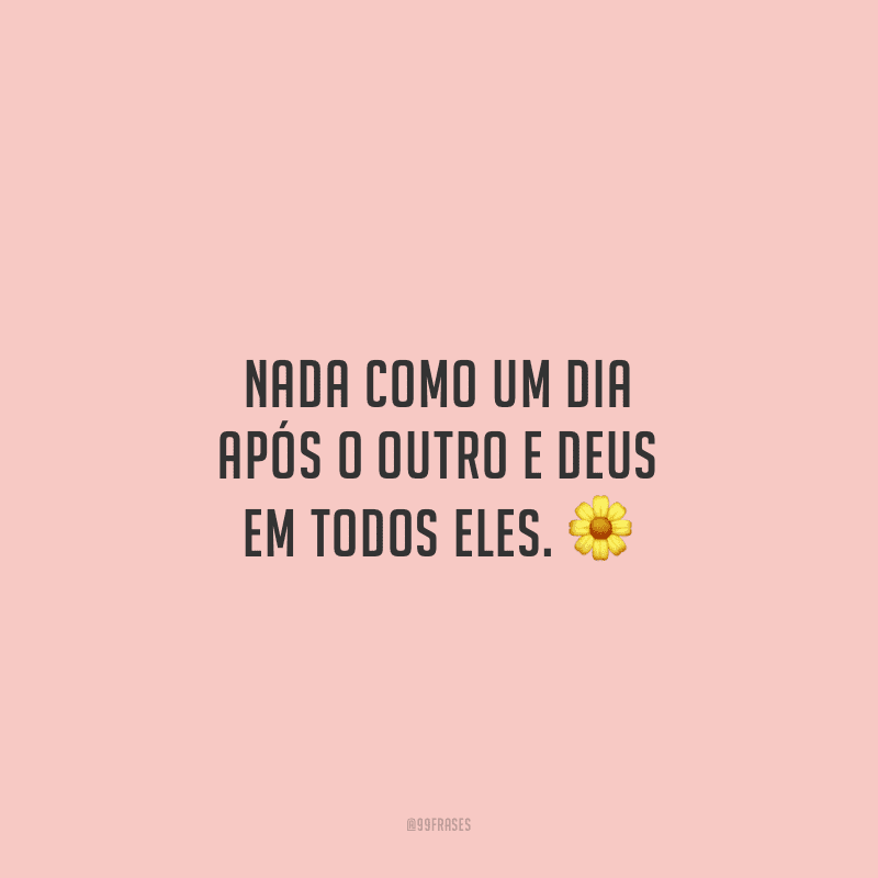 Nada como um dia após o outro e Deus em todos eles.