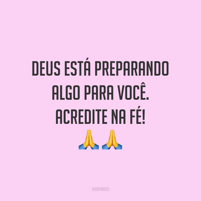 Deus está preparando algo para você. Acredite na fé! ??