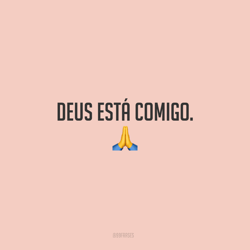 Deus está comigo.