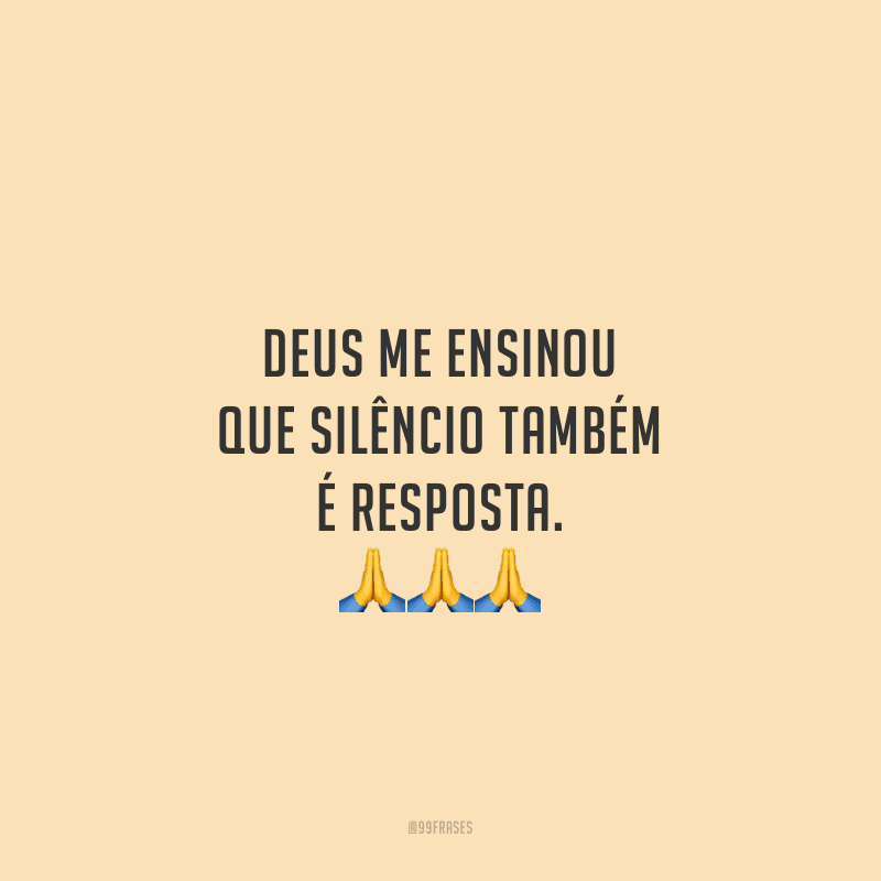 Deus me ensinou que silêncio também é resposta.