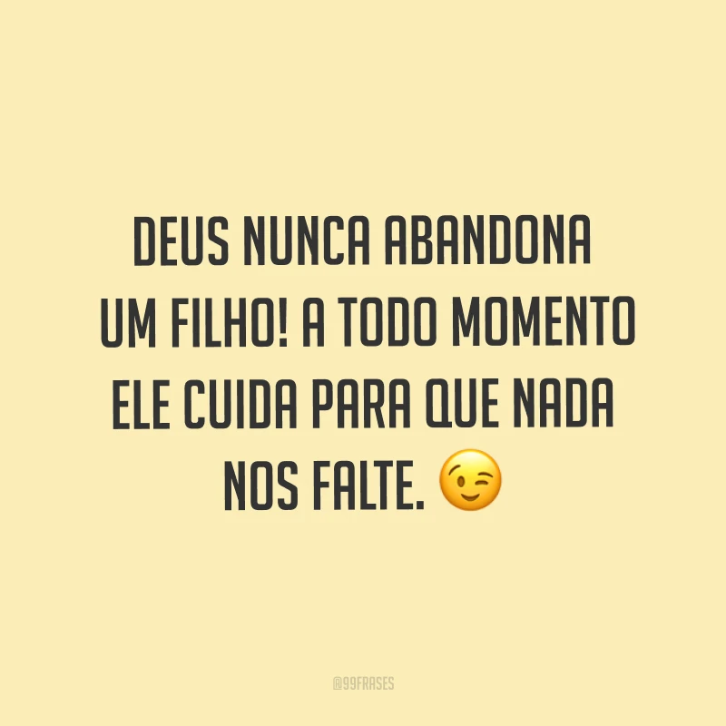 Deus nunca abandona um filho! A todo momento Ele cuida para que nada nos falte. ?