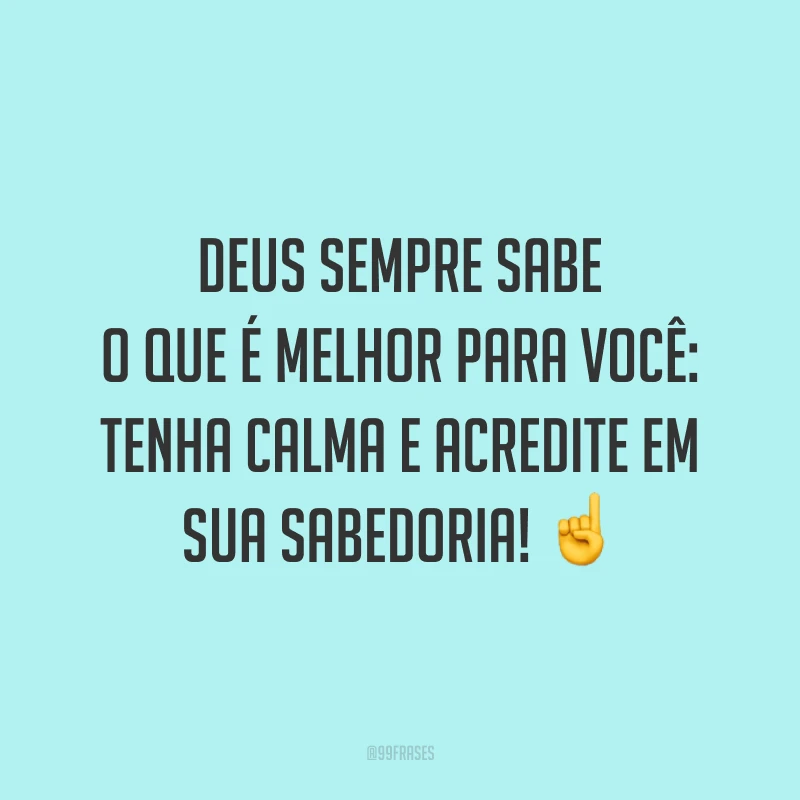 Deus sempre sabe o que é melhor para você: tenha calma e acredite em sua sabedoria! ☝️
