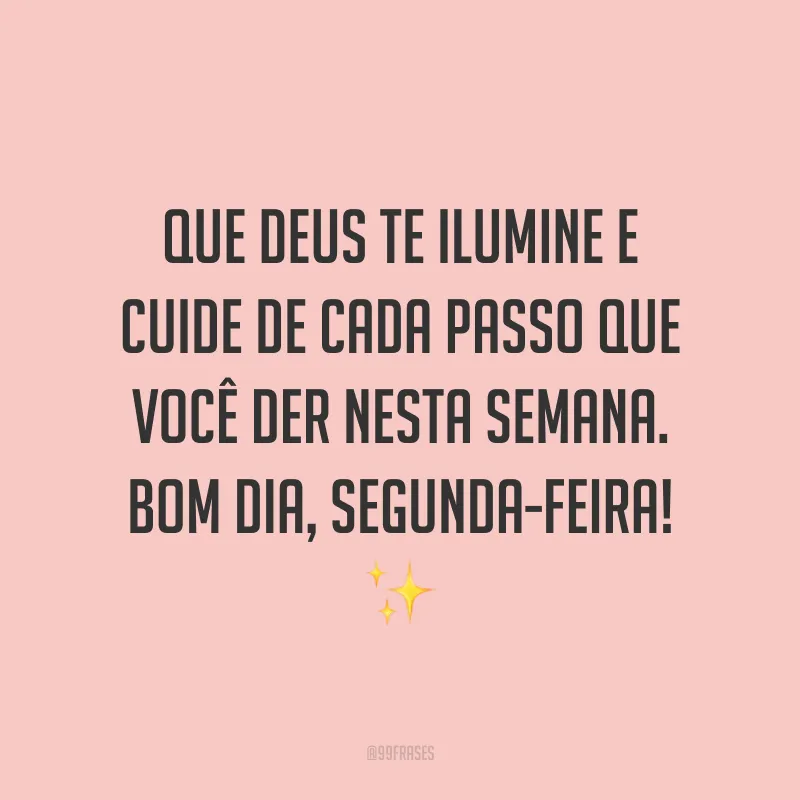Que Deus te ilumine e cuide de cada passo que você der nesta semana. Bom dia, segunda-feira!✨