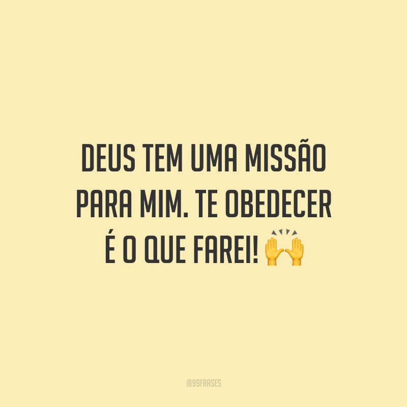 Deus tem uma missão para mim. Te obedecer é o que farei! 🙌