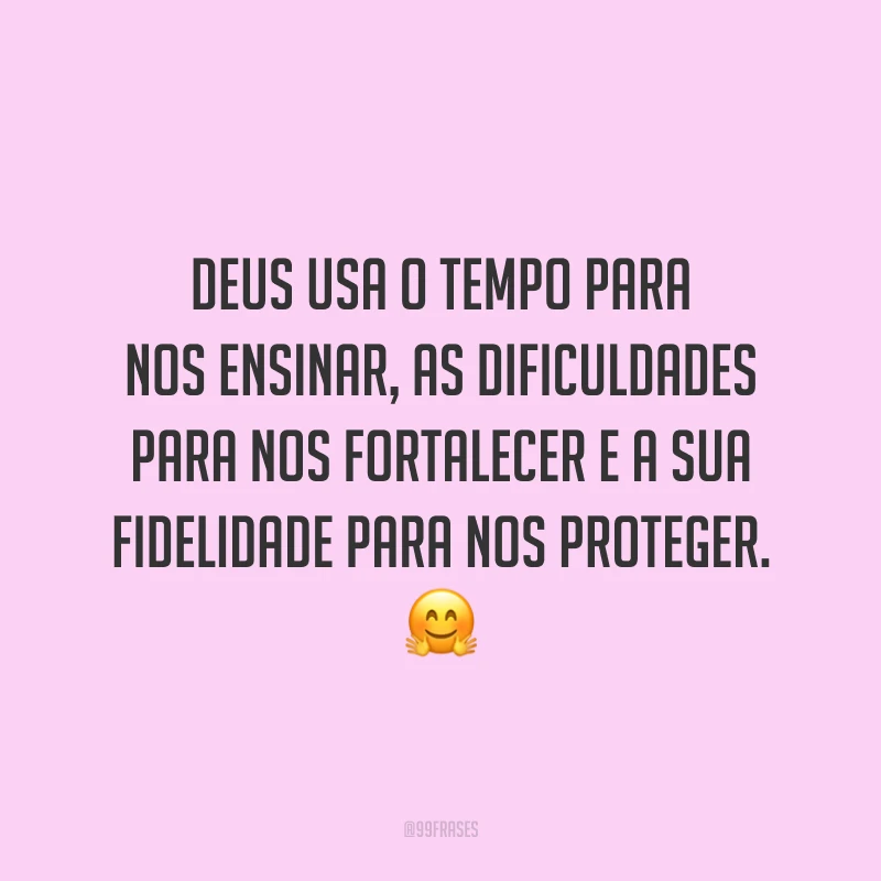 Deus usa o tempo para nos ensinar, as dificuldades para nos fortalecer e a sua fidelidade para nos proteger. 🤗