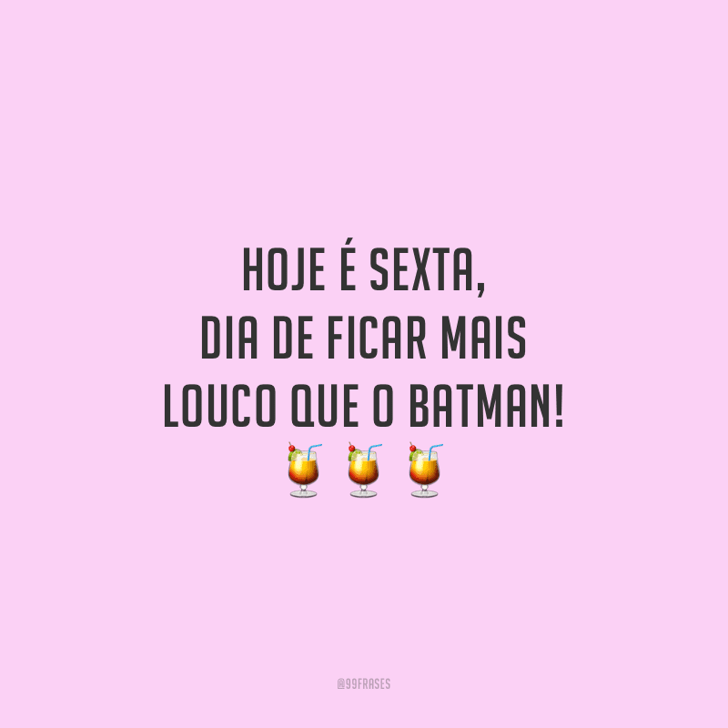 Hoje é sexta, dia de ficar mais louco que o Batman!