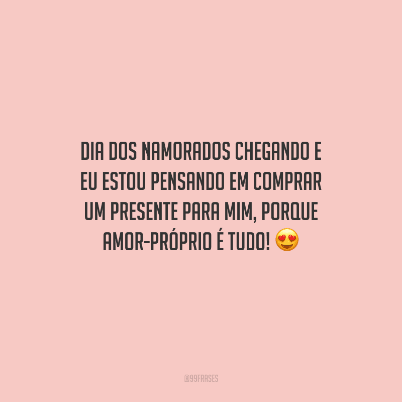 Dia dos Namorados chegando e eu estou pensando em comprar um presente para mim, porque amor-próprio é tudo! 