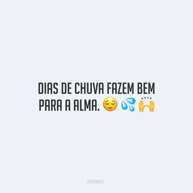 Dias de chuva fazem bem para a alma.