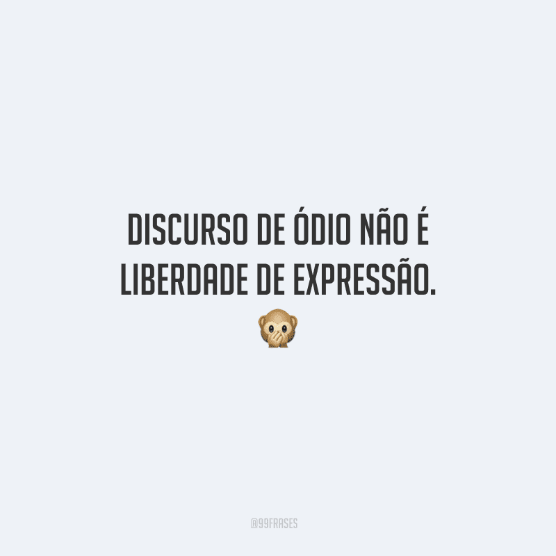 Discurso de ódio não é liberdade de expressão.