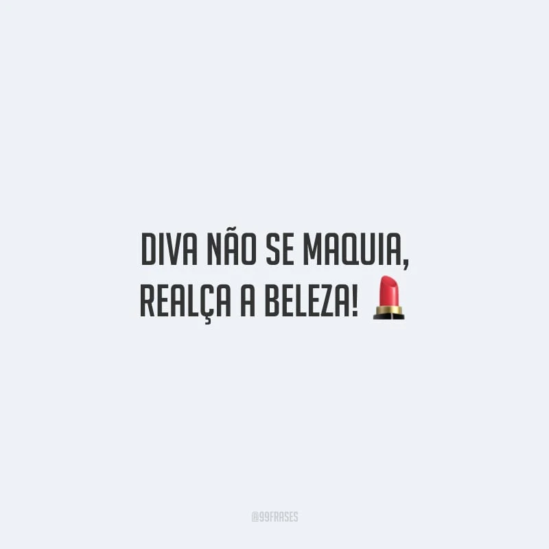 Diva não se maquia, realça a beleza! 