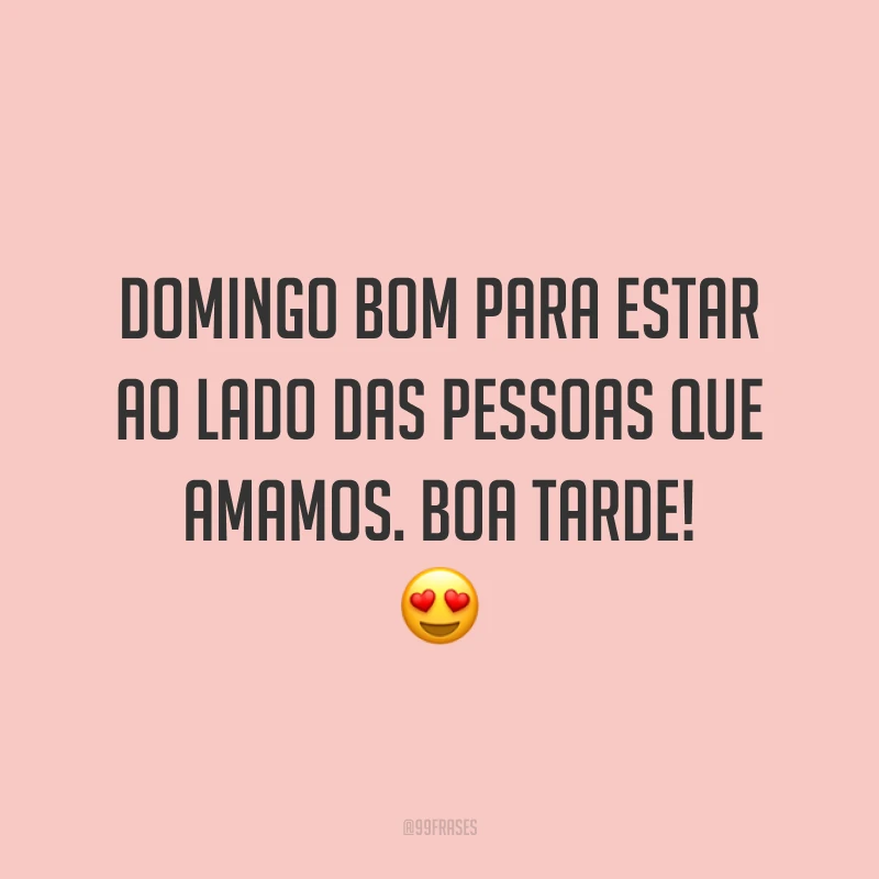 Domingo bom para estar ao lado das pessoas que amamos. Boa tarde!
