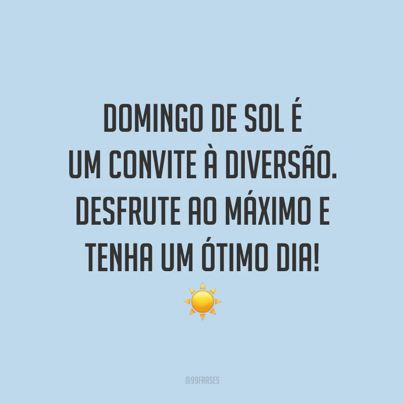 Domingo de sol é um convite à diversão. Desfrute ao máximo e tenha um ótimo dia!