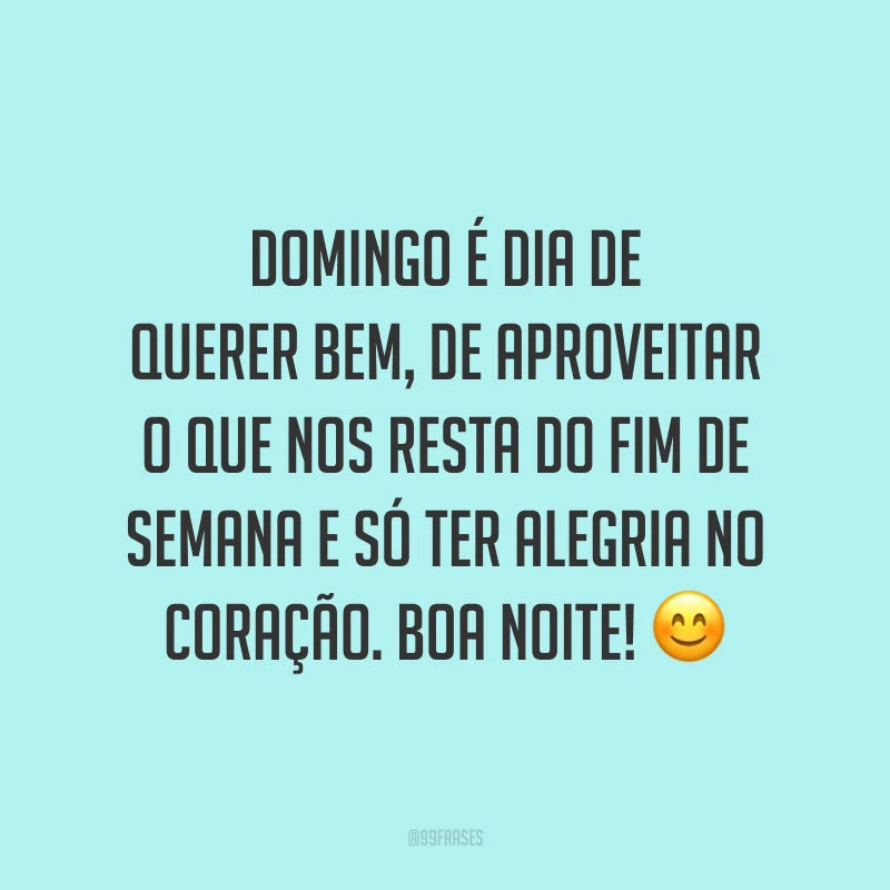 Domingo é dia de querer bem, de aproveitar o que nos resta do fim de semana e só ter alegria no coração. Boa noite! 😊