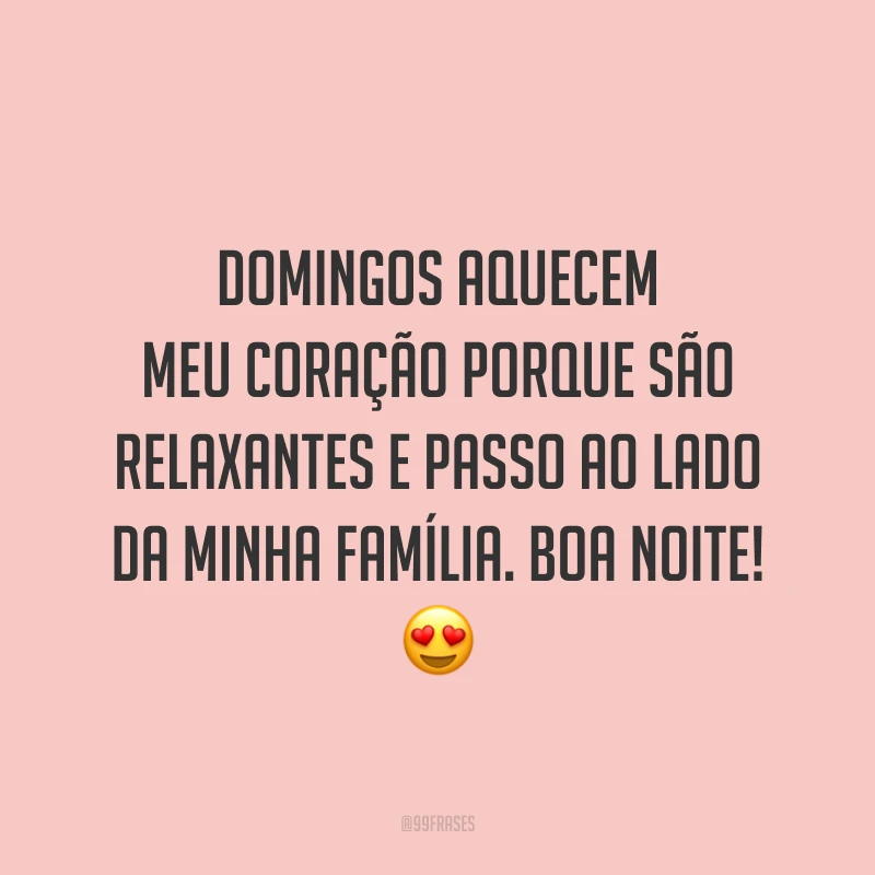 Domingos aquecem meu coração porque são relaxantes e passo ao lado da minha família. Boa noite! 😍