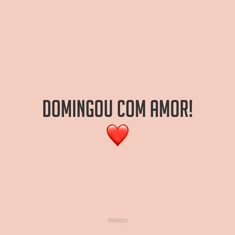 Domingou com amor!