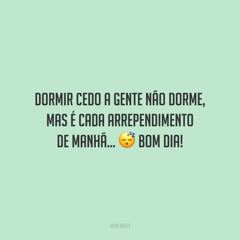 Dormir cedo a gente não dorme, mas é cada arrependimento de manhã... Bom dia!