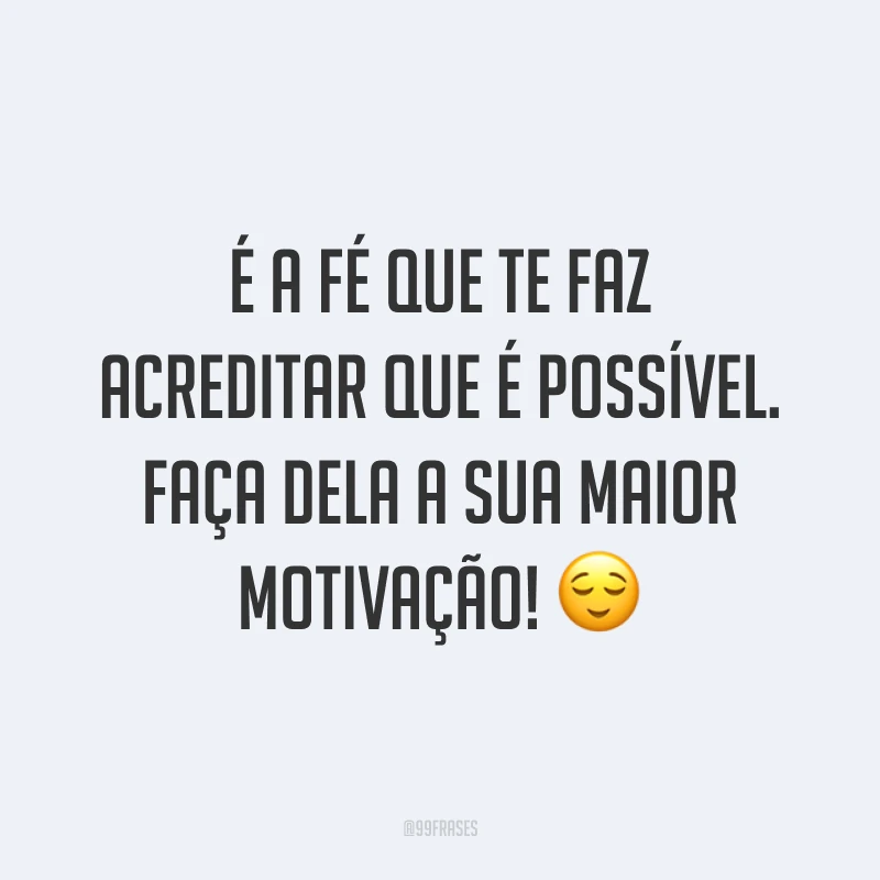 É a fé que te faz acreditar que é possível. Faça dela a sua maior motivação! ?