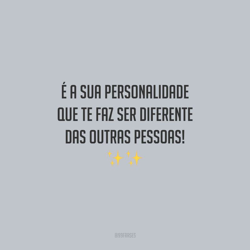 É a sua personalidade que te faz ser diferente das outras pessoas!