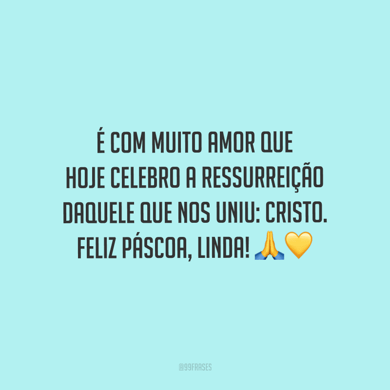 É com muito amor que hoje celebro a ressurreição daquele que nos uniu: Cristo. Feliz Páscoa, linda! 