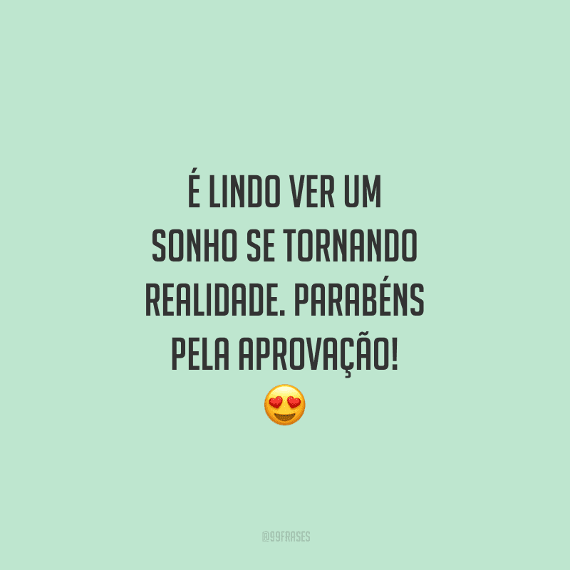 É lindo ver um sonho se tornando realidade. Parabéns pela aprovação!