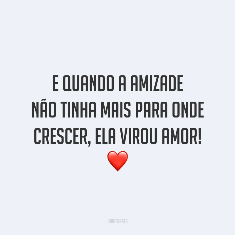 E quando a amizade não tinha mais para onde crescer, ela virou amor! ❤️