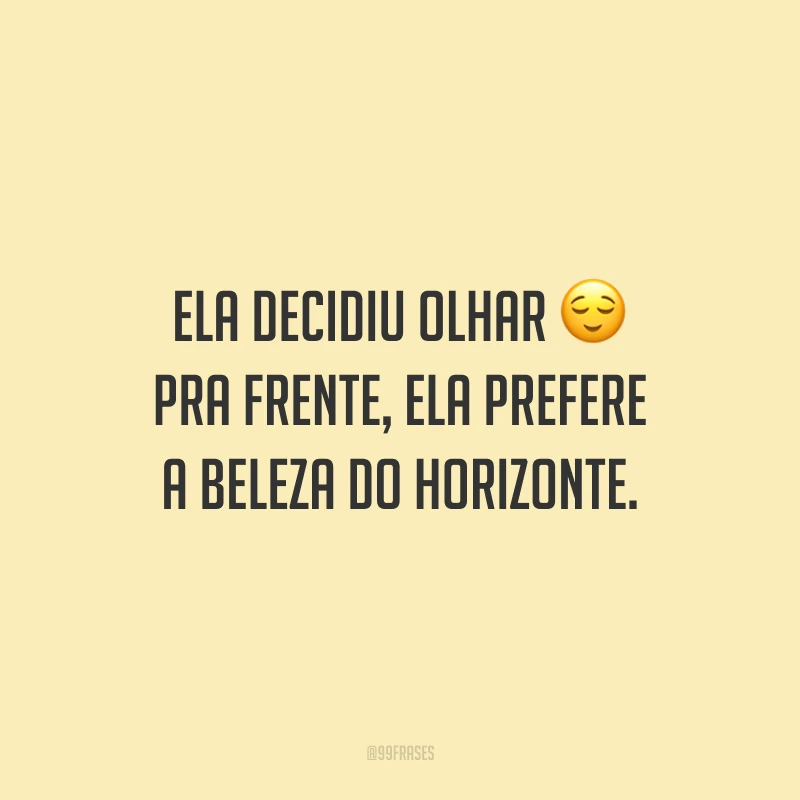 Ela decidiu olhar pra frente, ela prefere a beleza do horizonte.