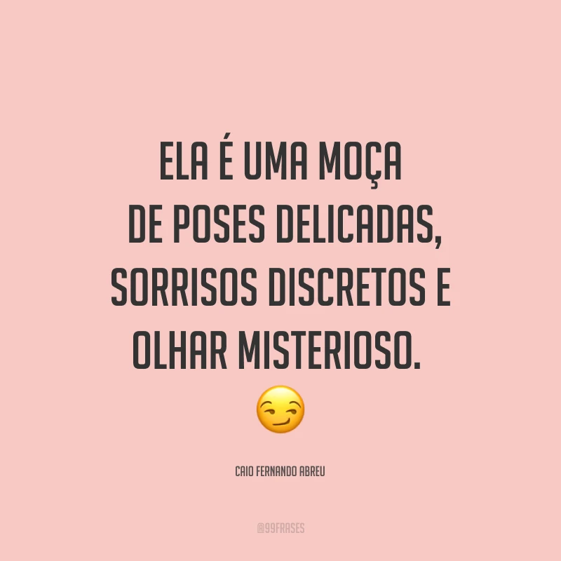 Ela é uma moça de poses delicadas, sorrisos discretos e olhar misterioso. ?
