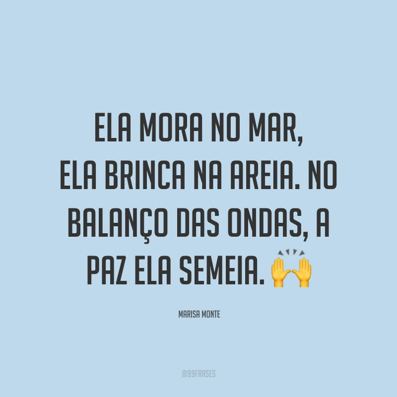 Ela mora no mar, ela brinca na areia. No balanço das ondas, a paz ela semeia. 🙌