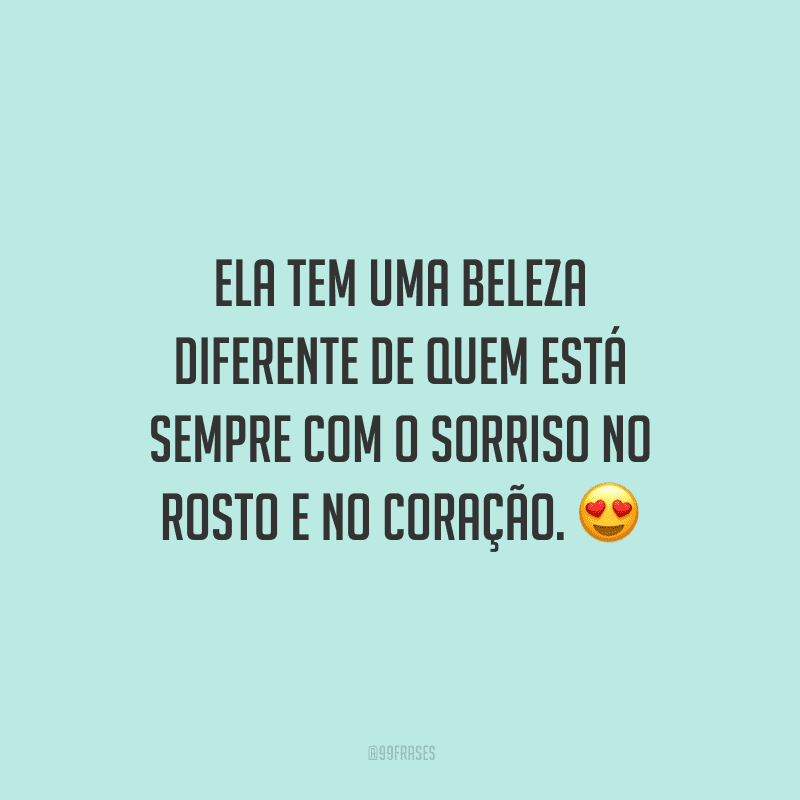 Ela tem uma beleza diferente de quem está sempre com o sorriso no rosto e no coração.