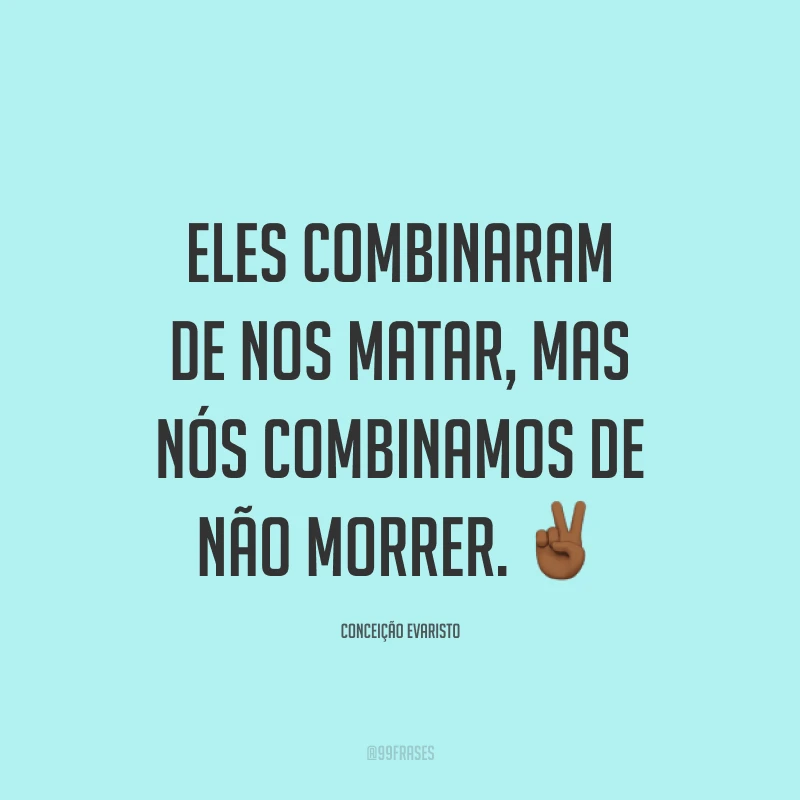 Eles combinaram de nos matar, mas nós combinamos de não morrer. ✌🏾