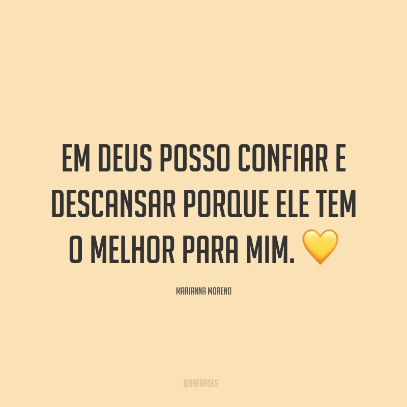 Em Deus posso confiar e descansar porque Ele tem o melhor para mim. ?