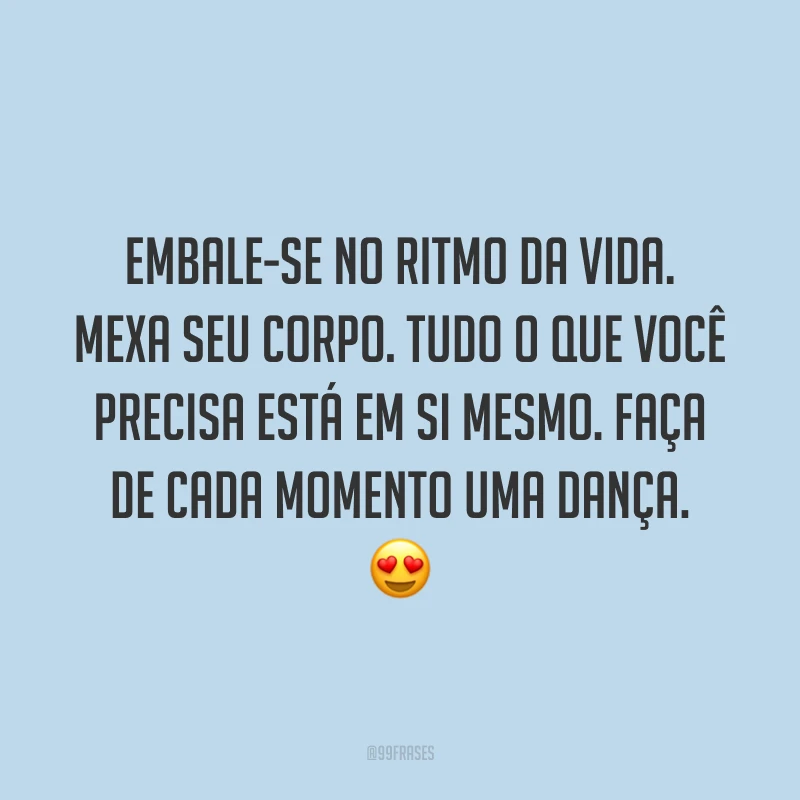 Embale-se no ritmo da vida. Mexa seu corpo. Tudo o que você precisa está em si mesmo. Faça de cada momento uma dança. 😍