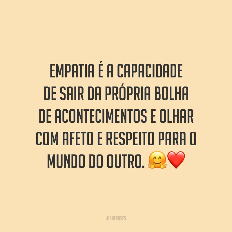 Empatia é a capacidade de sair da própria bolha de acontecimentos e olhar com afeto e respeito para o mundo do outro. ?❤