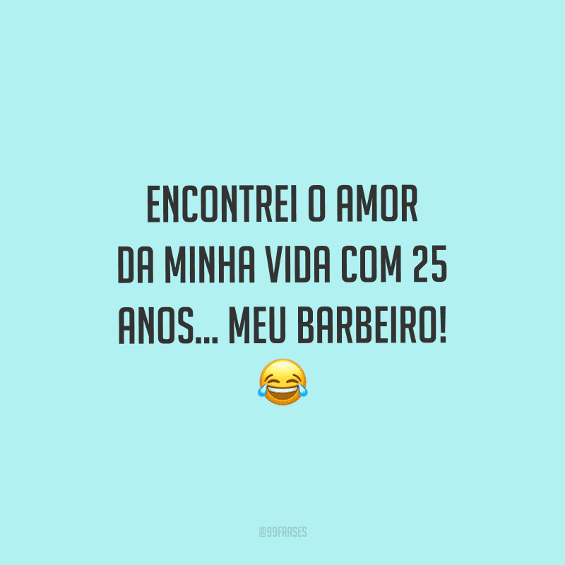 Encontrei o amor da minha vida com 25 anos... meu barbeiro!