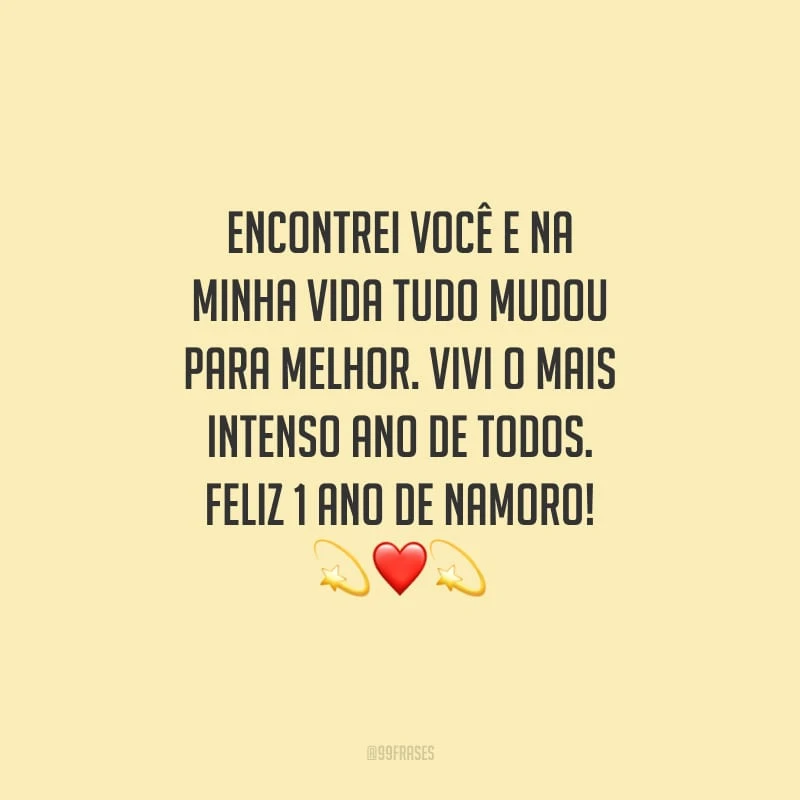 Encontrei você e na minha vida tudo mudou para melhor. Vivi o mais intenso ano de todos. Feliz 1 ano de namoro!