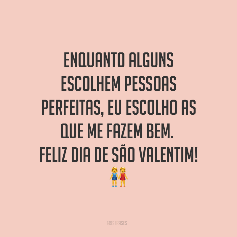 Enquanto alguns escolhem pessoas perfeitas, eu escolho as que me fazem bem. Feliz Dia de São Valentim! ?