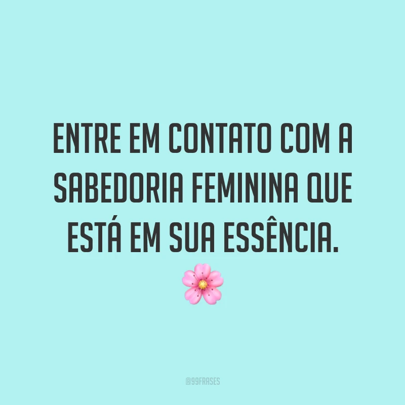 Entre em contato com a sabedoria feminina que está em sua essência. 🌸