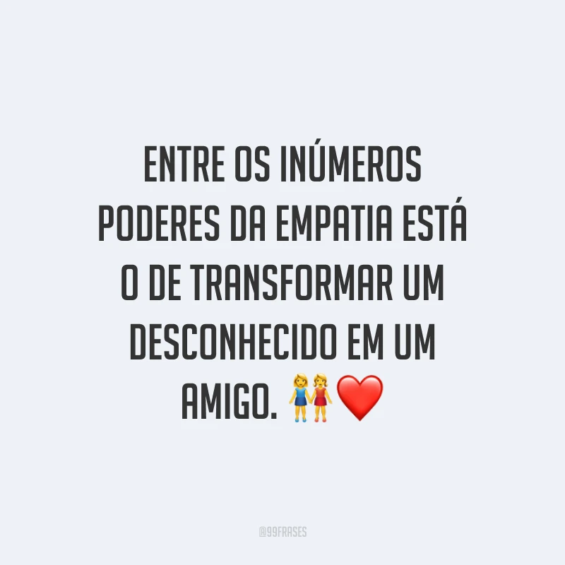 Entre os inúmeros poderes da empatia está o de transformar um desconhecido em um amigo. ?❤