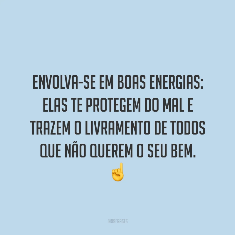 Envolva-se em boas energias: elas te protegem do mal e trazem o livramento de todos que não querem o seu bem. ☝