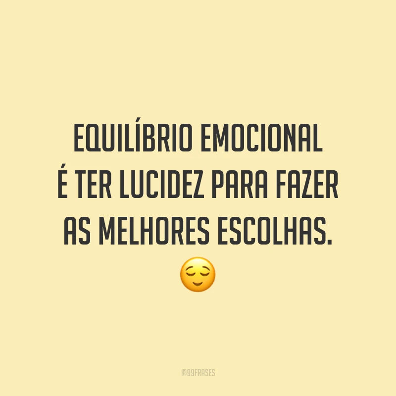Equilíbrio emocional é ter lucidez para fazer as melhores escolhas. 😌