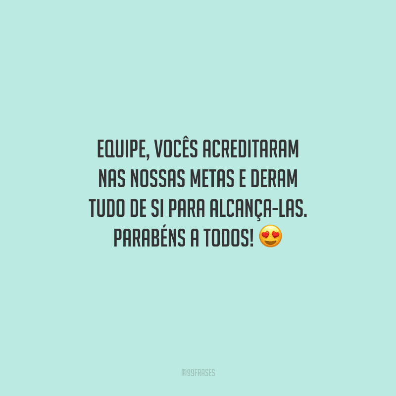 Equipe, vocês acreditaram nas nossas metas e deram tudo de si para alcança-las. Parabéns a todos! 