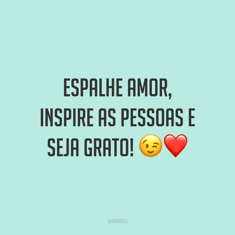 Espalhe amor, inspire as pessoas e seja grato! ?❤