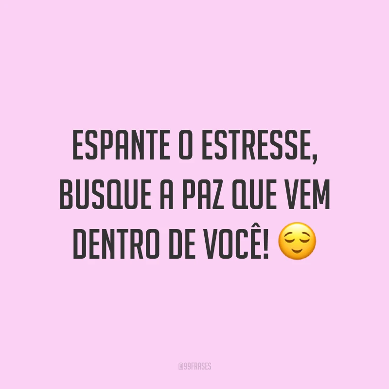 Espante o estresse, busque a paz que vem dentro de você! ?