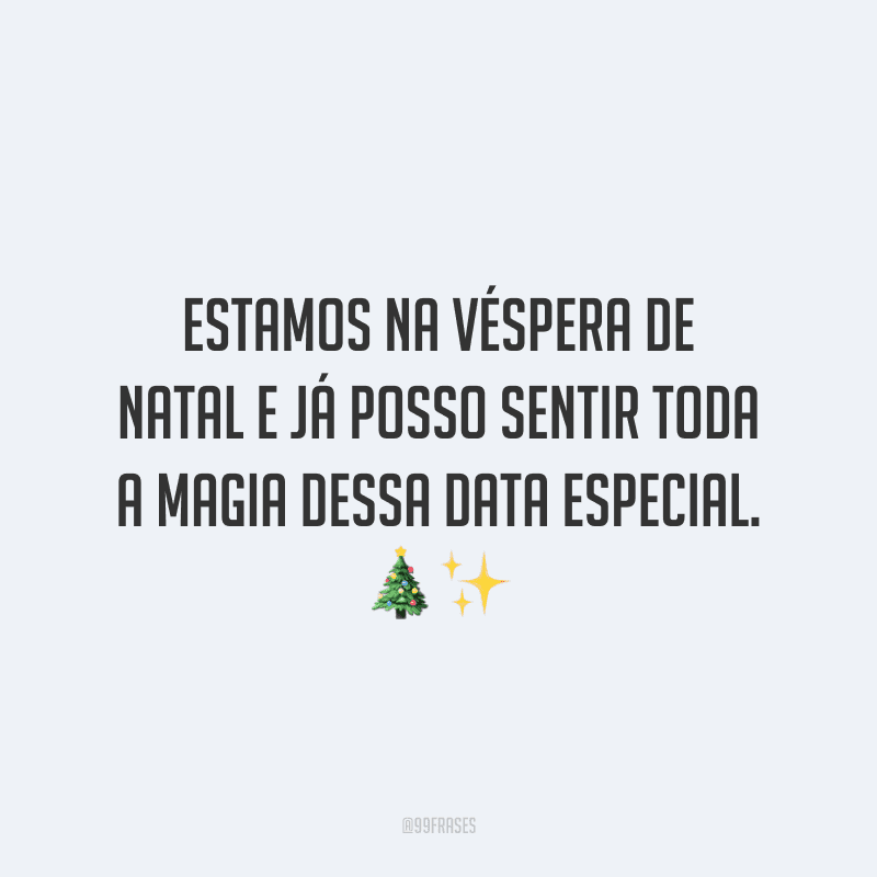 Estamos na véspera de Natal e já posso sentir toda a magia dessa data especial.