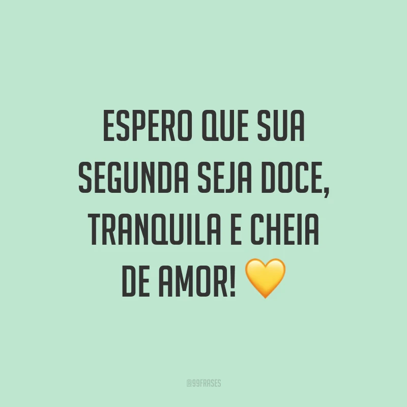 Espero que sua segunda seja doce, tranquila e cheia de amor! 💛