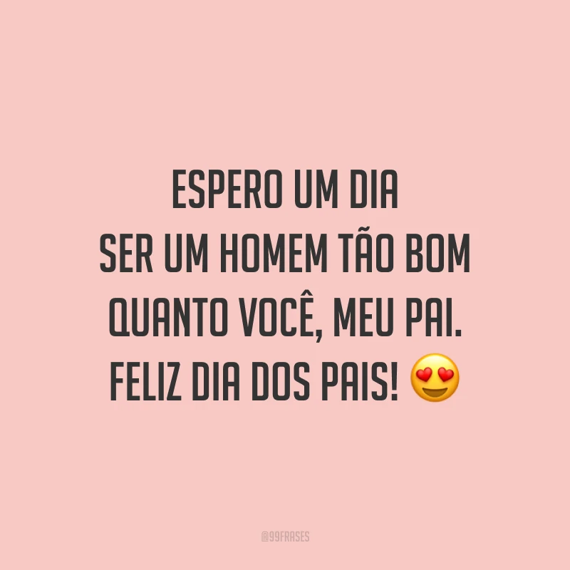 Espero um dia ser um homem tão bom quanto você, meu pai. Feliz Dia dos Pais! 😍
