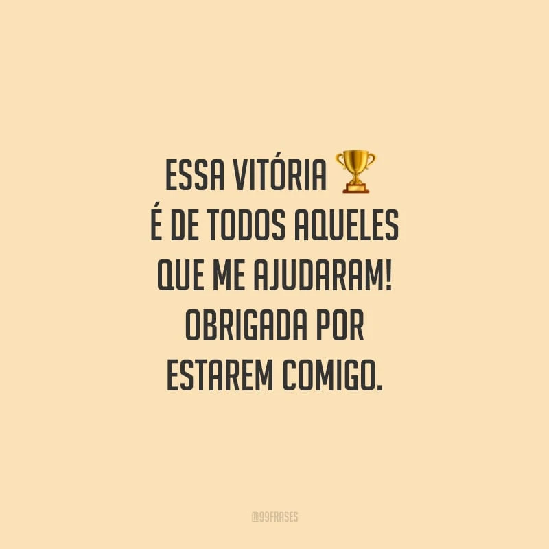 Essa vitória é de todos aqueles que me ajudaram! Obrigada por estarem comigo.